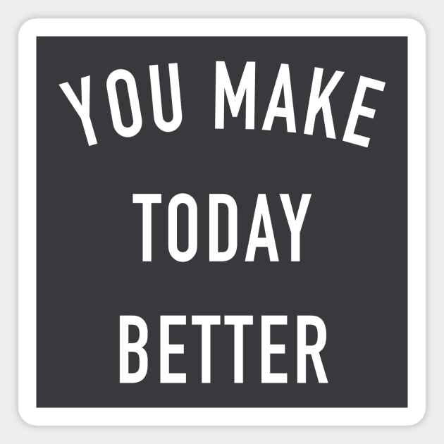 You make today better Magnet by HawkinsStudio